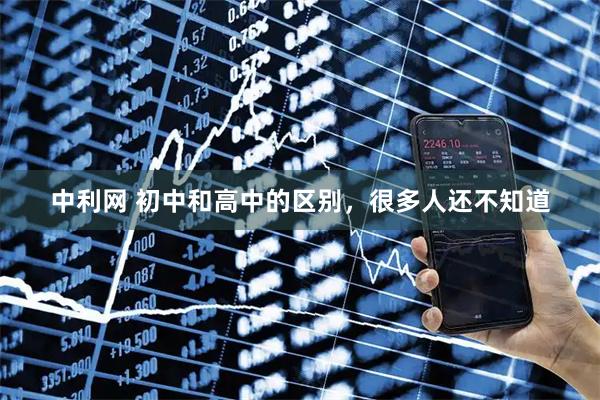 中利网 初中和高中的区别，很多人还不知道