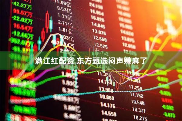 满江红配资 东方甄选闷声赚麻了