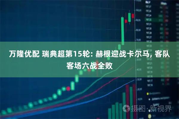 万隆优配 瑞典超第15轮: 赫根迎战卡尔马, 客队客场六战全败