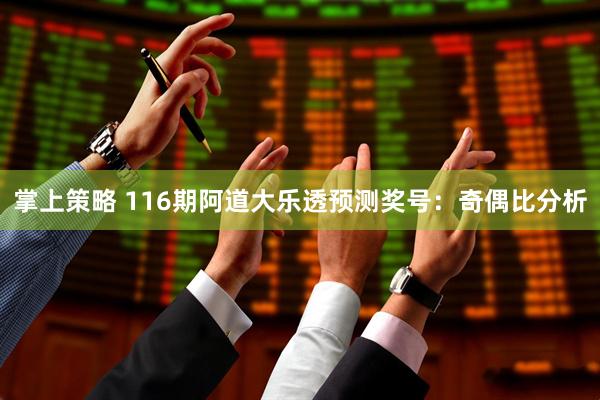 掌上策略 116期阿道大乐透预测奖号：奇偶比分析