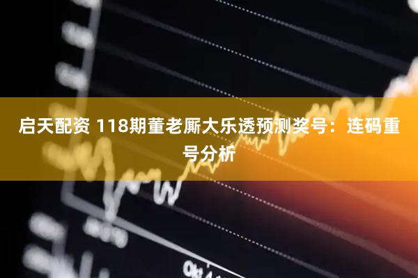 启天配资 118期董老厮大乐透预测奖号：连码重号分析